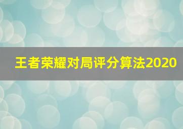 王者荣耀对局评分算法2020