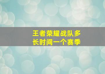 王者荣耀战队多长时间一个赛季