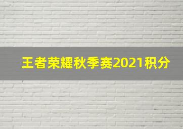 王者荣耀秋季赛2021积分