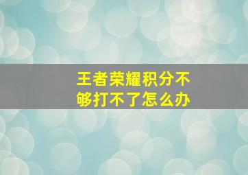 王者荣耀积分不够打不了怎么办