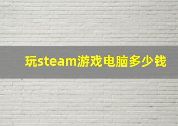 玩steam游戏电脑多少钱