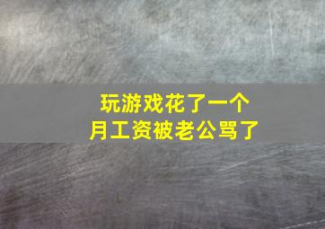 玩游戏花了一个月工资被老公骂了