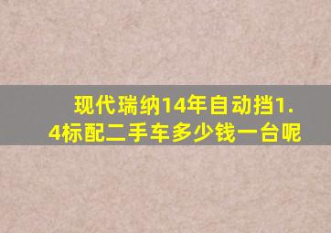 现代瑞纳14年自动挡1.4标配二手车多少钱一台呢