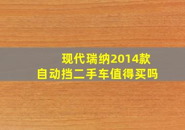 现代瑞纳2014款自动挡二手车值得买吗