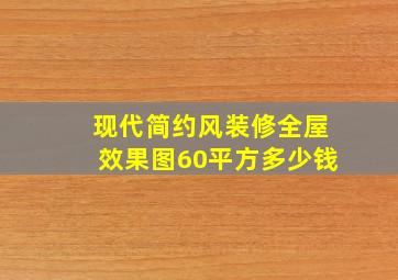 现代简约风装修全屋效果图60平方多少钱