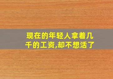 现在的年轻人拿着几千的工资,却不想活了