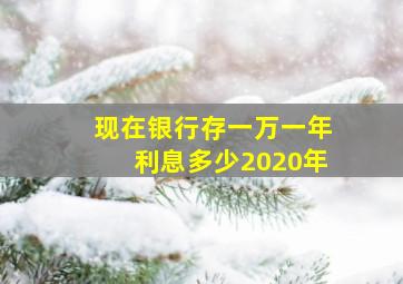 现在银行存一万一年利息多少2020年