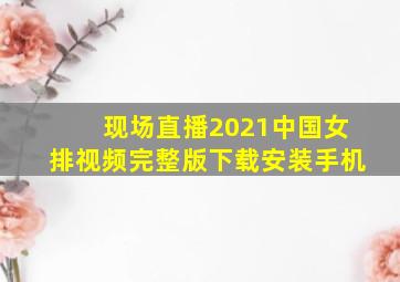 现场直播2021中国女排视频完整版下载安装手机