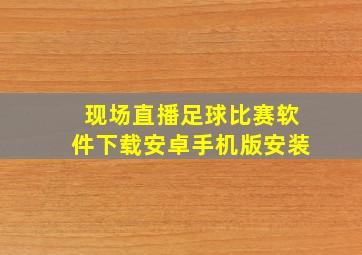 现场直播足球比赛软件下载安卓手机版安装