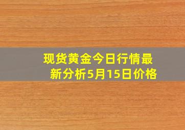 现货黄金今日行情最新分析5月15日价格