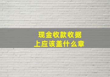 现金收款收据上应该盖什么章