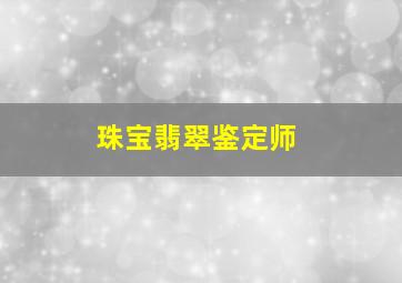 珠宝翡翠鉴定师