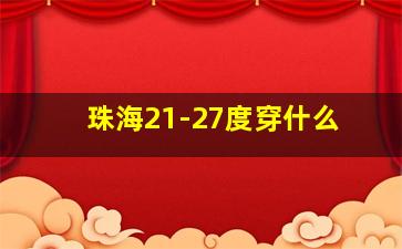 珠海21-27度穿什么