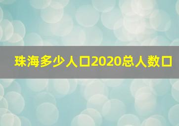 珠海多少人口2020总人数口