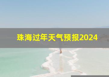 珠海过年天气预报2024