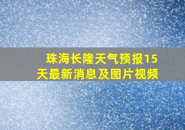 珠海长隆天气预报15天最新消息及图片视频