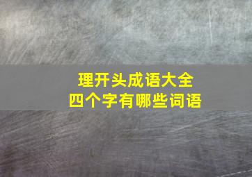 理开头成语大全四个字有哪些词语