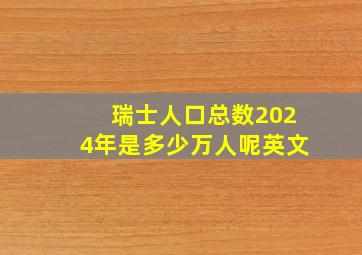 瑞士人口总数2024年是多少万人呢英文