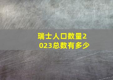 瑞士人口数量2023总数有多少