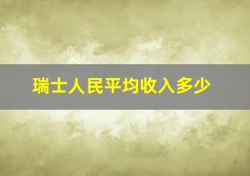 瑞士人民平均收入多少