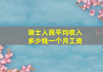 瑞士人民平均收入多少钱一个月工资