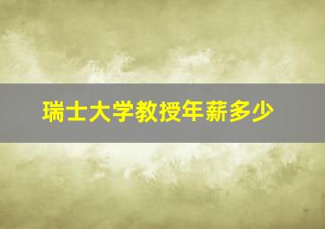 瑞士大学教授年薪多少