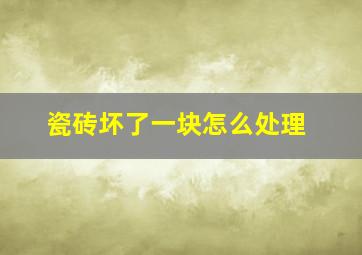 瓷砖坏了一块怎么处理