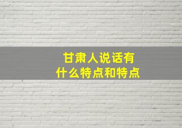 甘肃人说话有什么特点和特点