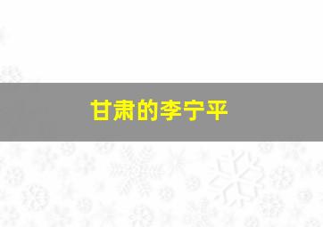 甘肃的李宁平