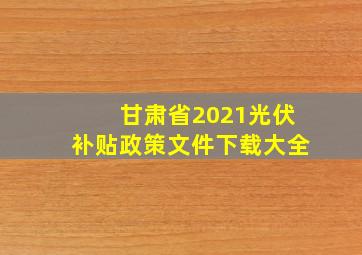 甘肃省2021光伏补贴政策文件下载大全