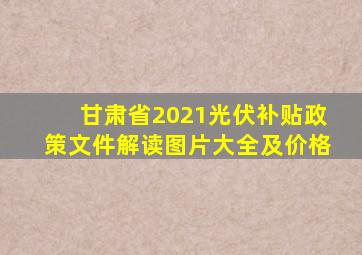 甘肃省2021光伏补贴政策文件解读图片大全及价格