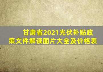 甘肃省2021光伏补贴政策文件解读图片大全及价格表