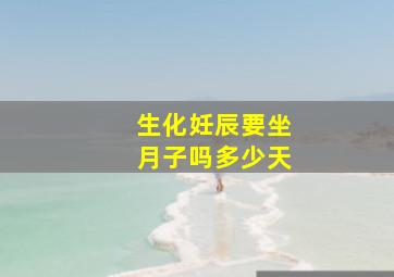 生化妊辰要坐月子吗多少天