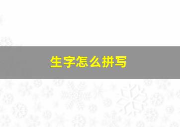 生字怎么拼写