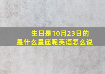 生日是10月23日的是什么星座呢英语怎么说