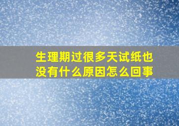 生理期过很多天试纸也没有什么原因怎么回事