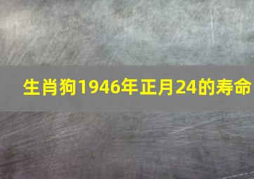 生肖狗1946年正月24的寿命