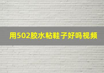 用502胶水粘鞋子好吗视频