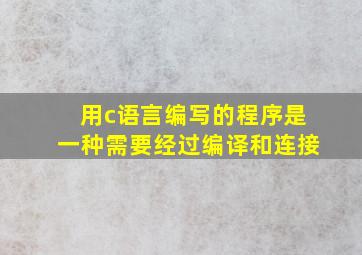 用c语言编写的程序是一种需要经过编译和连接