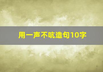 用一声不吭造句10字