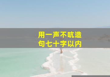 用一声不吭造句七十字以内