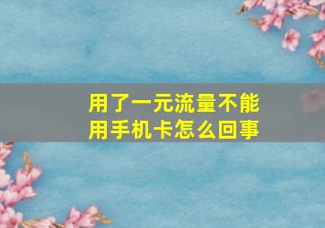 用了一元流量不能用手机卡怎么回事