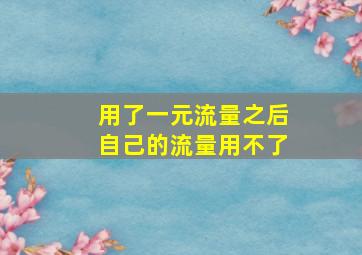 用了一元流量之后自己的流量用不了