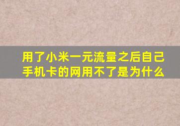 用了小米一元流量之后自己手机卡的网用不了是为什么