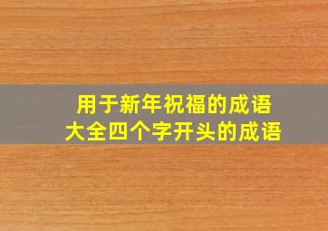 用于新年祝福的成语大全四个字开头的成语