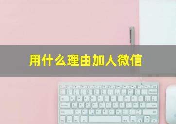 用什么理由加人微信