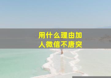 用什么理由加人微信不唐突