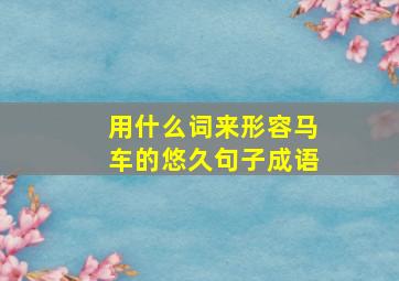 用什么词来形容马车的悠久句子成语