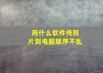 用什么软件传照片到电脑顺序不乱