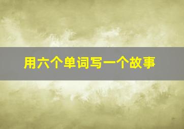 用六个单词写一个故事